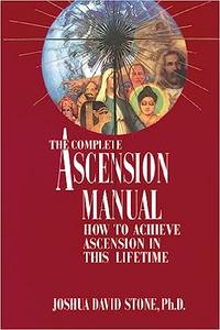 The Complete Ascension Manual How to Achieve Ascension in This Lifetime (Ascension Series, Book 1)