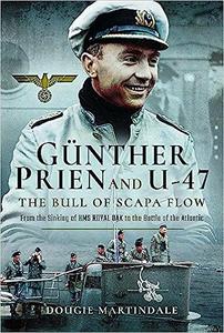 Gunther Prien and U–47 The Bull of Scapa Flow From the Sinking of the HMS Royal Oak to the Battle of the Atlantic