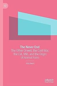 The Never End The Other Orwell, the Cold War, the CIA, MI6, and the Origin of Animal Farm