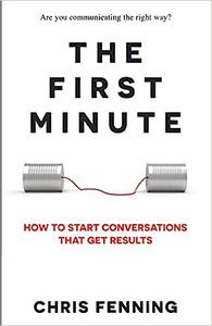 The First Minute How to Start Conversations That Get Results