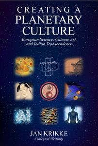 Creating a Planetary Culture European Science, Chinese Art, and Indian Transcendence