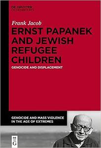 Ernst Papanek and Jewish Refugee Children Genocide and Displacement