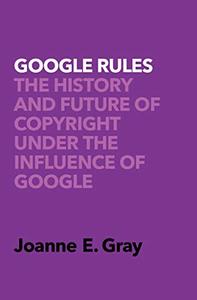 Google Rules The History and Future of Copyright Under the Influence of Google 