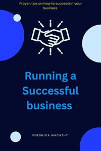 RUNNING A SUCCESSFUL BUSINESS  Proven tips on how to succeed in your business