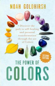 The Power of Colors Discover the path to self–healing and personal transformation through the use of colors, 2nd Edition