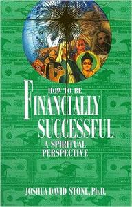 How to Be Financially Successful A Spiritual Perspective (Ascension Series, Book 15)