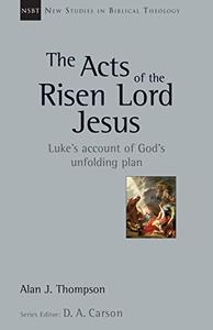 The Acts of the Risen Lord Jesus Luke’s Account of God’s Unfolding Plan