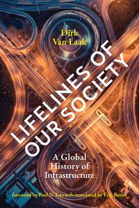 Lifelines of Our Society A Global History of Infrastructure (Infrastructures)
