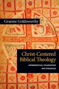 Christ–Centered Biblical Theology Hermeneutical Foundations and Principles