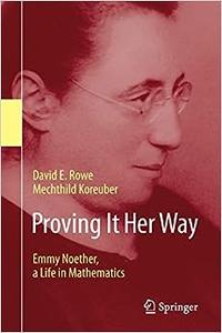 Proving It Her Way Emmy Noether, a Life in Mathematics 