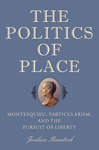 The Politics of Place Montesquieu, Particularism, and the Pursuit of Liberty