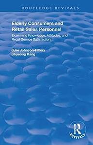 Elderly Consumers and Retail Sales Personnel Examining Knowledge, Attitudes and Retail Service Satisfaction