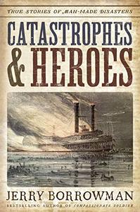 Catastrophes and Heroes True Stories of Man–made Disasters 