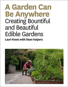 A Garden Can Be Anywhere Creating Bountiful and Beautiful Edible Gardens 