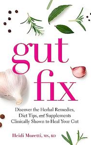 Gut Fix Discover the herbal remedies, diet tips, and supplements clinically shown to heal your gut