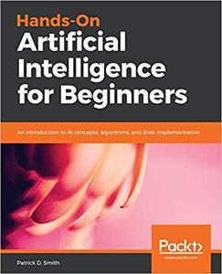 Hands–On Artificial Intelligence for Beginners An introduction to AI concepts, algorithms, and their implementation