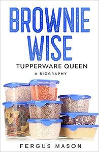 Brownie Wise, Tupperware Queen A Biography