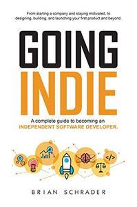 Going Indie A complete guide to becoming an independent software developer