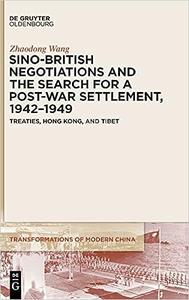 Sino–British Negotiations and the Search for a Post–War Settlement, 19421949 Treaties, Hong Kong, and Tibet