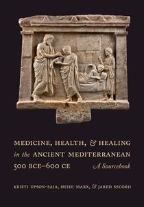 Medicine, Health, and Healing in the Ancient Mediterranean (500 BCE-600 CE) A Sourcebook