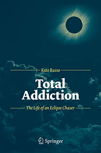 Total Addiction The Life of an Eclipse Chaser