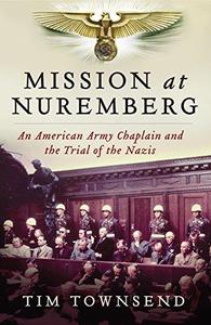 Mission at Nuremberg an American army chaplain and the trial of the Nazis