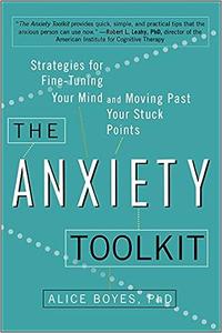 The Anxiety Toolkit Strategies for Fine–Tuning Your Mind and Moving Past Your Stuck Points