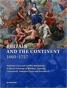 Britain and the Continent 1660‒1727 Political Crisis and Conflict Resolution in Mural Paintings at Windsor, Chelsea, Ch