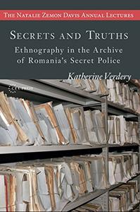 Secrets and Truths Ethnography in the Archive of Romania's Secret Police