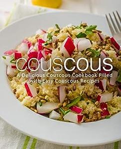 Couscous A Delicious Moroccan Cookbook Filled with Easy Couscous Recipes (2nd Edition)