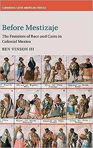 Before Mestizaje The Frontiers of Race and Caste in Colonial Mexico