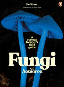 Fungi of Aotearoa A Curious Forager's Field Guide