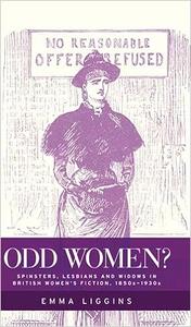 Odd women Spinsters, lesbians and widows in British women's fiction, 1850s–1930s
