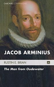 Jacob Arminius The Man from Oudewater