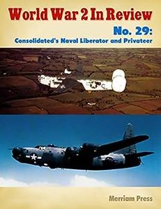 World War 2 In Review No. 29 Consolidated’s Naval Liberator and Privateer