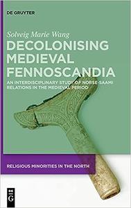 Decolonising Medieval Fennoscandia An Interdisciplinary Study of Norse-Saami Relations in the Medieval Period