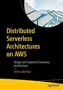 Distributed Serverless Architectures on AWS Design and Implement Serverless Architectures