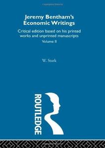 Jeremy Bentham’s Economic Writings Critical Edition Based on His Printed Works and Unprinted Manuscripts