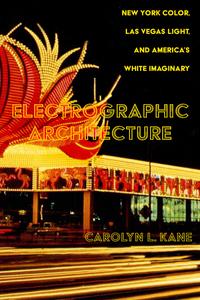 Electrographic Architecture New York Color, Las Vegas Light, and America’s White Imaginary