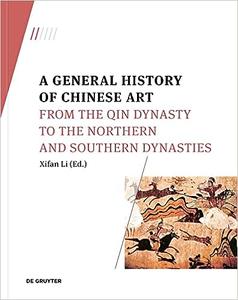 A General History of Chinese Art From the Qin Dynasty to the Northern and Southern Dynasties