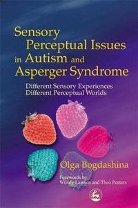 Sensory Perceptual Issues in Autism Different Sensory Experiences – Different Perceptual Worlds by Bogdashina, Olga ( Author )
