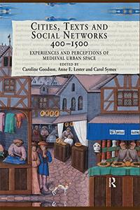 Cities, Texts and Social Networks, 400–1500 Experiences and Perceptions of Medieval Urban Space