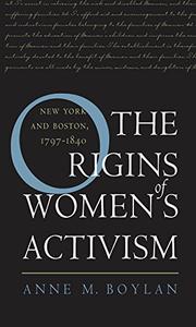 The Origins of Women's Activism New York and Boston, 1797–1840