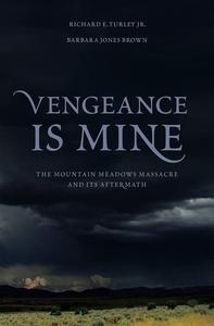 Vengeance Is Mine The Mountain Meadows Massacre and Its Aftermath