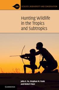 Hunting Wildlife in the Tropics and Subtropics (Ecology, Biodiversity and Conservation)