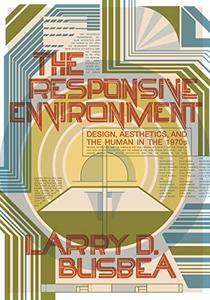 The Responsive Environment Design, Aesthetics, and the Human in the 1970s