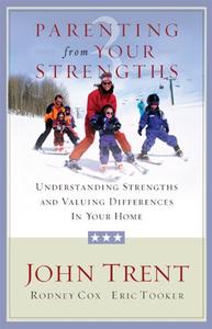 Parenting from Your Strengths Understanding Strengths and Valuing Differences in Your Home