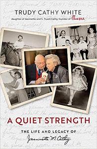A Quiet Strength The Life and Legacy of Jeannette M. Cathy