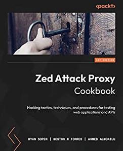 Zed Attack Proxy Cookbook Hacking tactics, techniques, and procedures for testing web applications and APIs