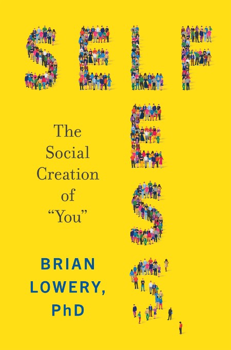 Selfless  The Social Creation of 'You' by Brian Lowery